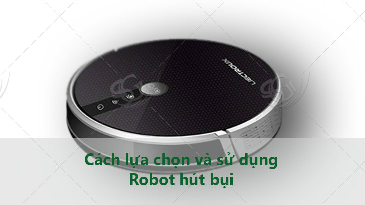 cach lua chon va su dung robot hut bui dien may gia dung sai gon dienmaygiadungsaigon.vn