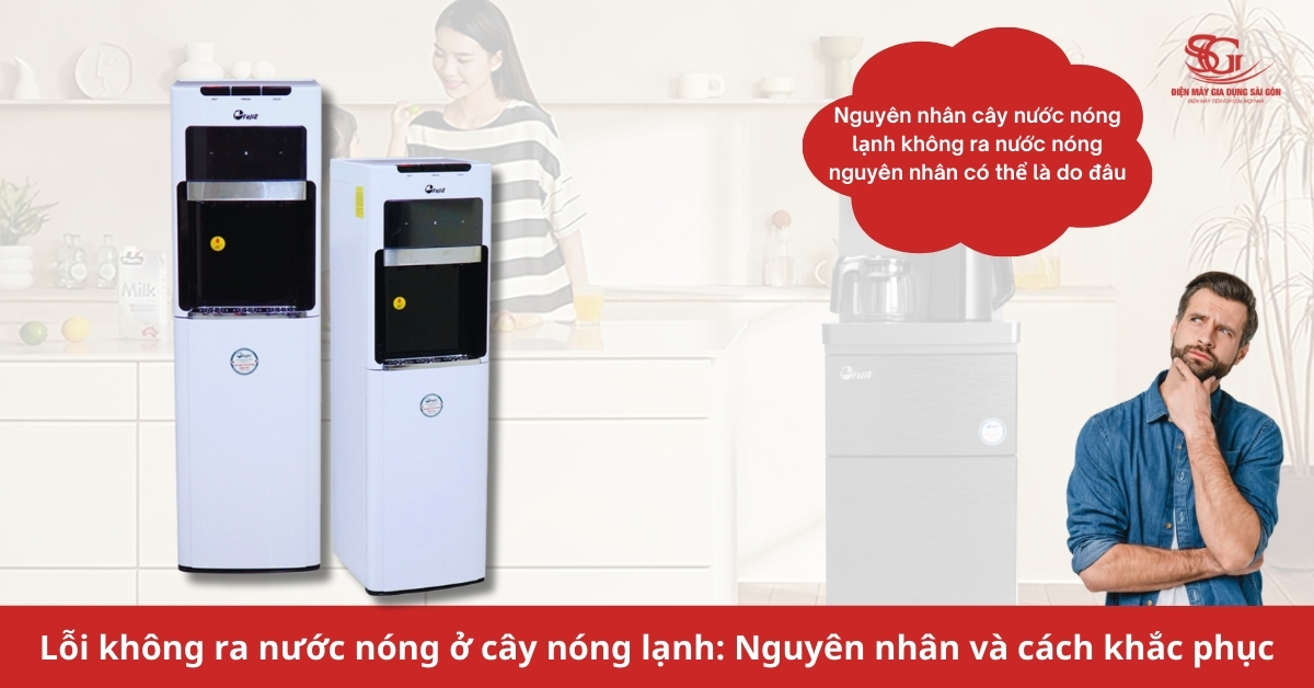 Cây nước nóng lạnh không ra nước nóng: Giải pháp HIỆU QUẢ