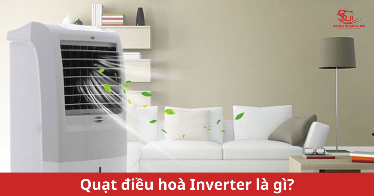 Quạt điều hoà Inverter là gì? Cách phân biệt với quạt điều hoà thông thường
