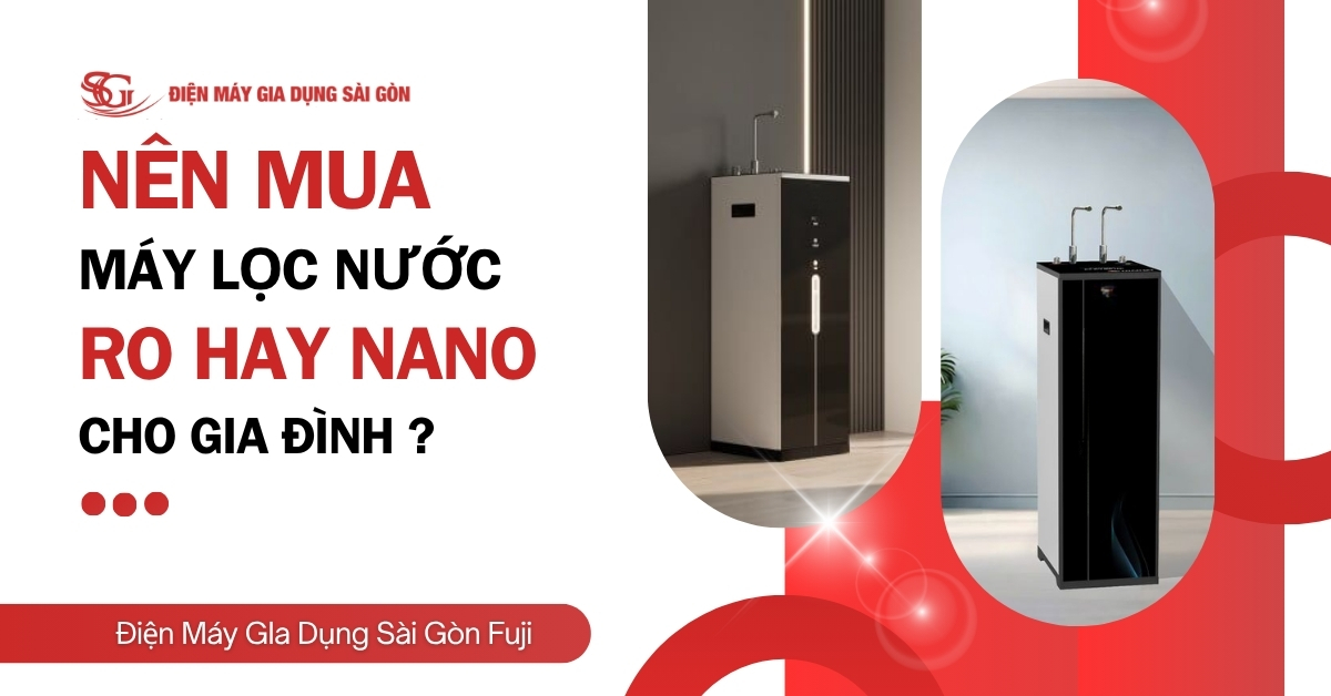 Nên mua máy lọc nước Ro hay Nano cho gia đình? Loại sản phẩm nào phù hợp?