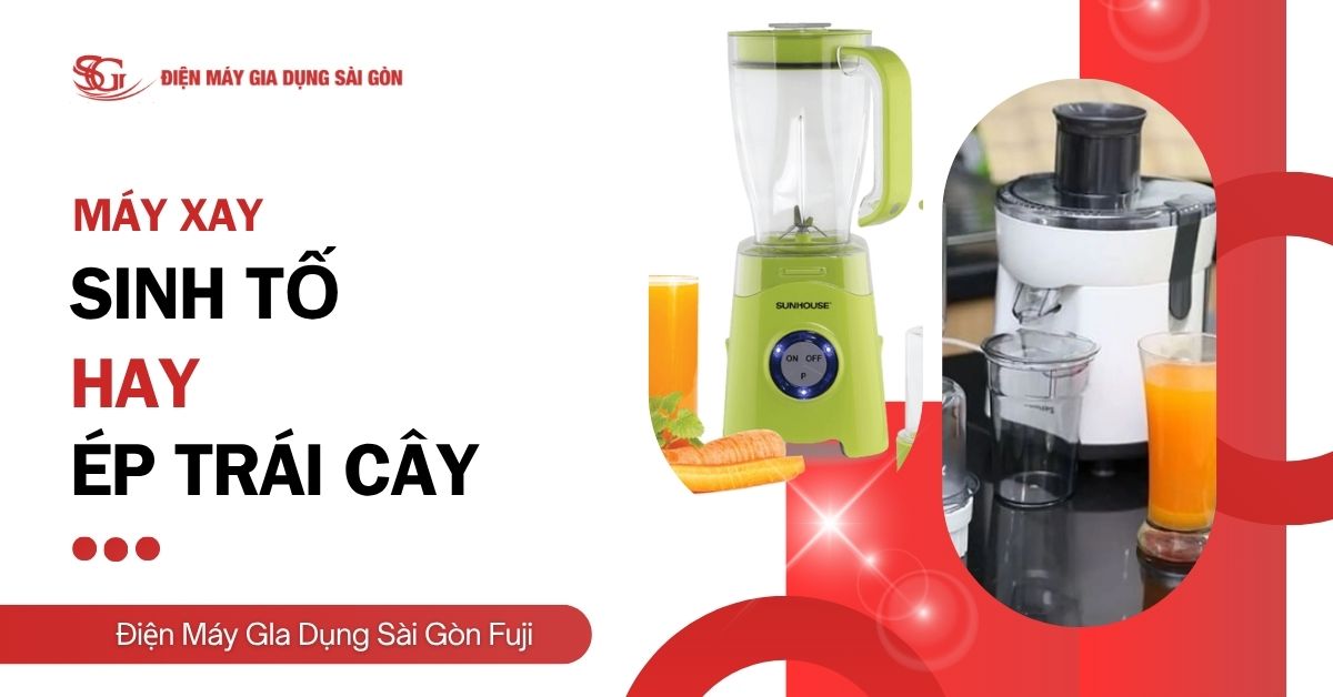 Máy xay sinh tố và ép trái cây nên chọn loại nào tốt nhất
