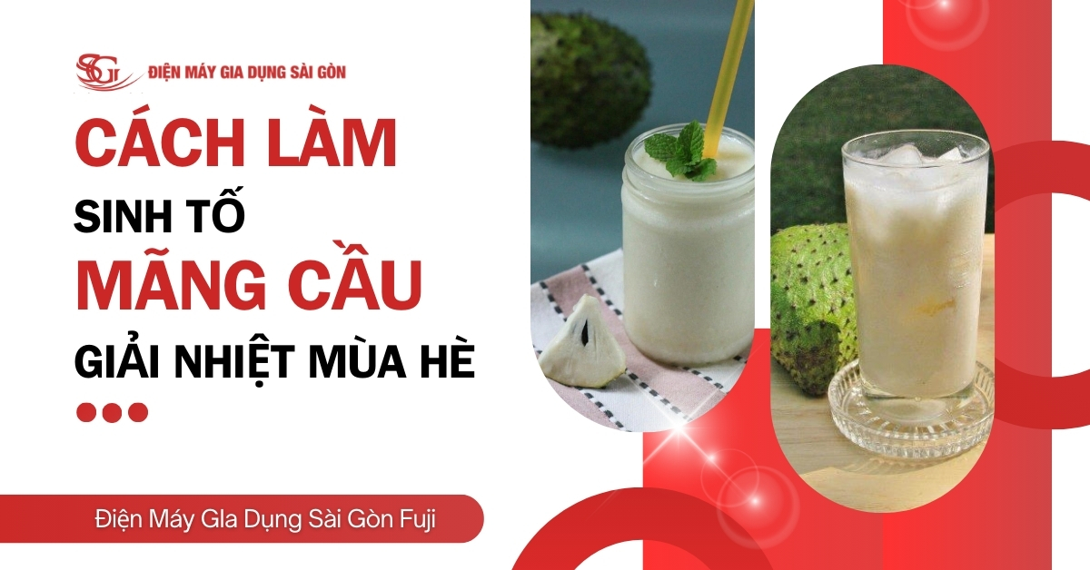 Cách làm sinh tố mãng cầu thơm ngon, sánh mịn, giải nhiệt ngày hè