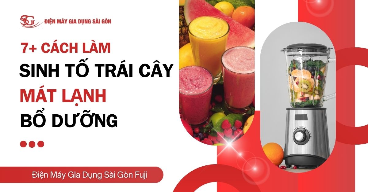 7 + Cách làm sinh tố trái cây MÁT LẠNH bổ dưỡng tại nhà 