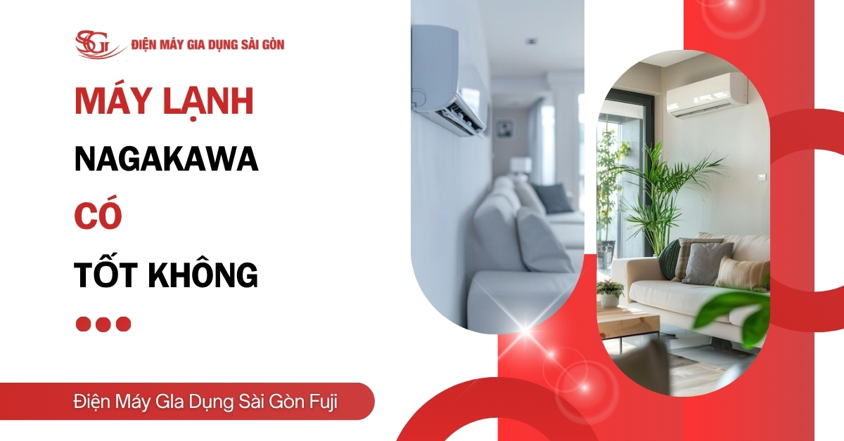 Máy lạnh Nagakawa có tốt không? Đánh giá chi tiết 2026