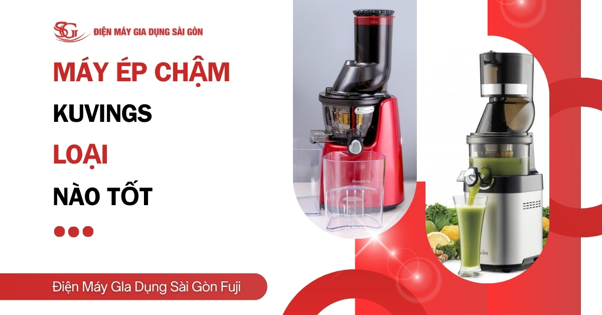 Máy ép chậm Kuvings loại nào tốt? Top 3 máy chất lượng nhất 2026