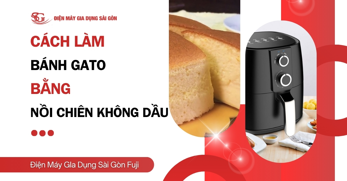 Cách làm bánh gato bằng nồi chiên không dầu mềm mịn, không xẹp