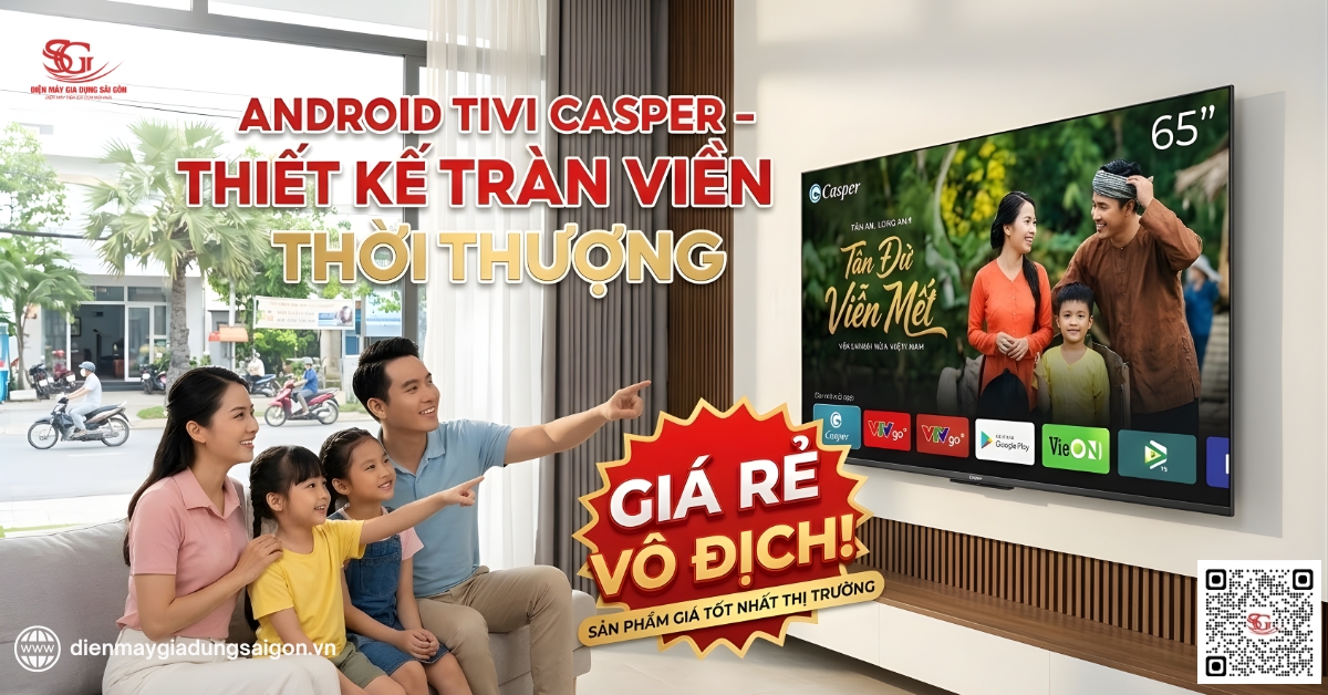 Android Tivi Casper – Thiết kế tràn viền thời thượng, giá rẻ vô địch