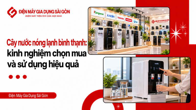 Cây nước nóng lạnh bình thạnh: kinh nghiệm chọn mua và sử dụng hiệu quả