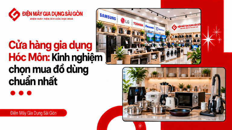 Cửa hàng gia dụng Hóc Môn: Kinh nghiệm chọn mua đồ dùng chuẩn nhất