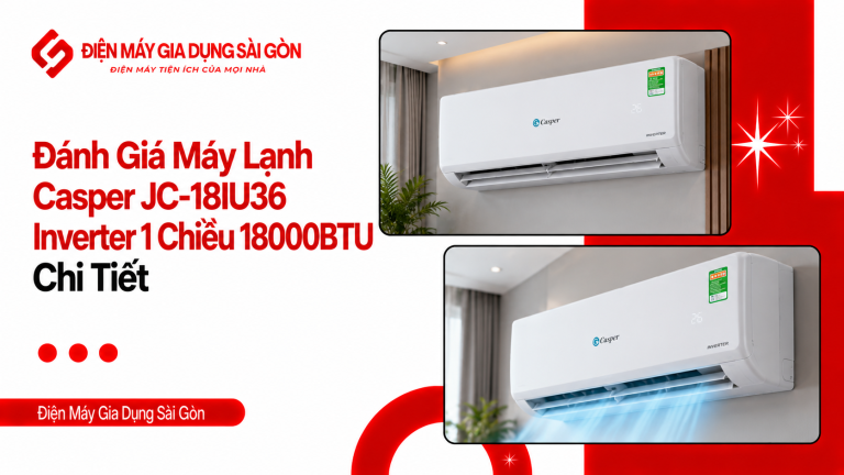 Đánh Giá Máy Lạnh Casper JC-18IU36 Inverter 1 Chiều 18000BTU Chi Tiết