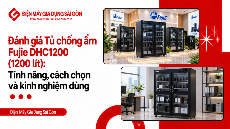Đánh giá Tủ chống ẩm Fujie DHC1200 (1200 lít): Tính năng, cách chọn và kinh nghiệm dùng
