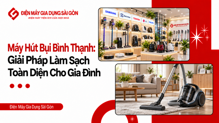 Máy Hút Bụi Bình Thạnh: Giải Pháp Làm Sạch Toàn Diện Cho Gia Đình