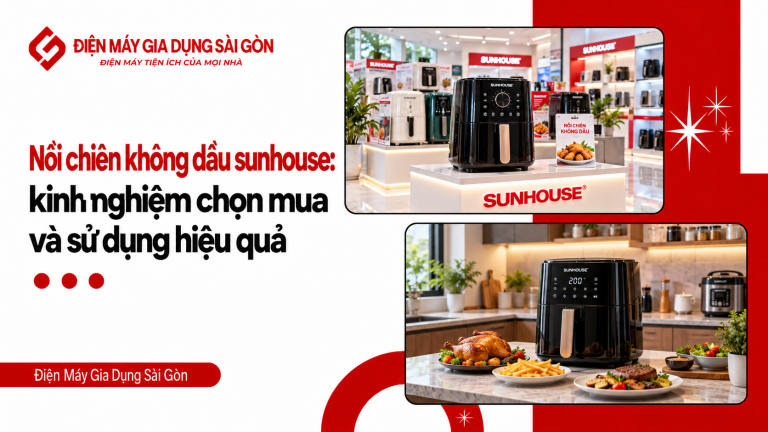 Nồi chiên không dầu sunhouse: kinh nghiệm chọn mua và sử dụng hiệu quả