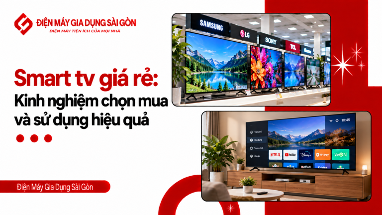 Smart tv giá rẻ: kinh nghiệm chọn mua và sử dụng hiệu quả