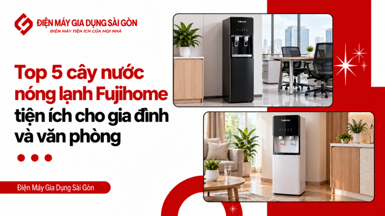Top 5 cây nước nóng lạnh Fujihome tiện ích cho gia đình và văn phòng