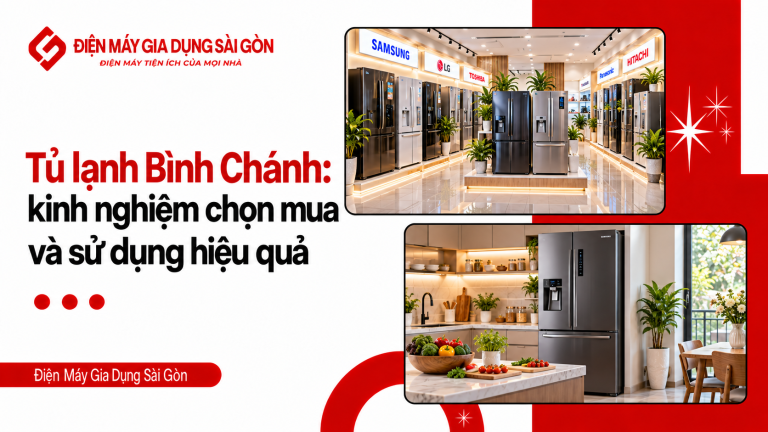 Tủ lạnh Bình Chánh: kinh nghiệm chọn mua và sử dụng hiệu quả